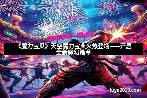 《魔力宝贝》天空魔力宝典火热登场——开启全新魔幻篇章